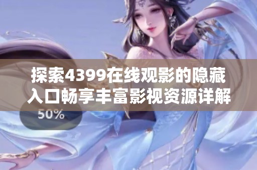 探索4399在线观影的隐藏入口畅享丰富影视资源详解