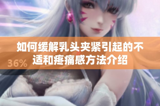 如何缓解乳头夹紧引起的不适和疼痛感方法介绍