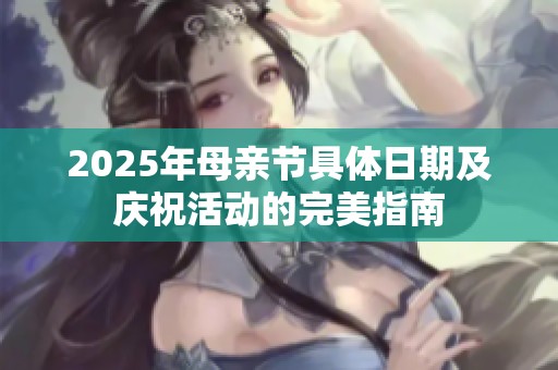 2025年母亲节具体日期及庆祝活动的完美指南