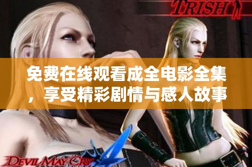免费在线观看成全电影全集，享受精彩剧情与感人故事