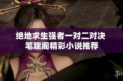 绝地求生强者一对二对决 笔趣阁精彩小说推荐