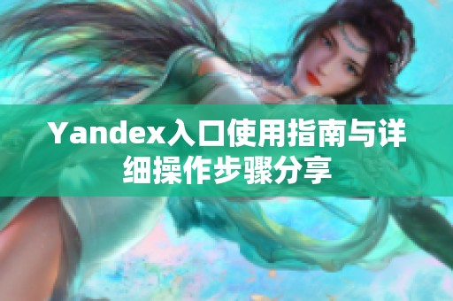 Yandex入口使用指南与详细操作步骤分享
