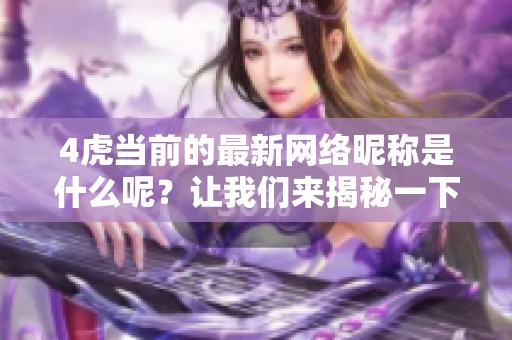 4虎当前的最新网络昵称是什么呢？让我们来揭秘一下。