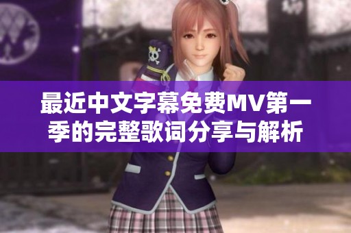 最近中文字幕免费MV第一季的完整歌词分享与解析