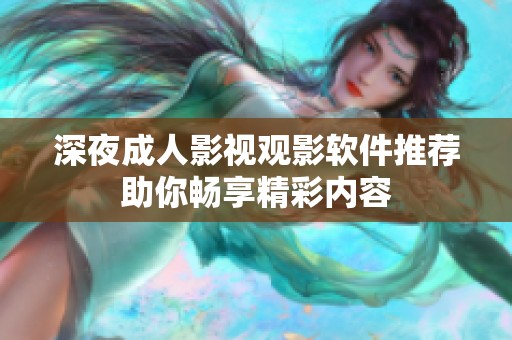深夜成人影视观影软件推荐助你畅享精彩内容
