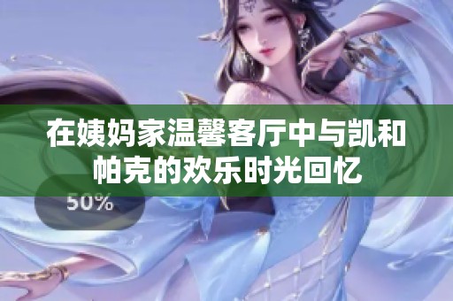 在姨妈家温馨客厅中与凯和帕克的欢乐时光回忆
