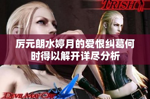 厉元朗水婷月的爱恨纠葛何时得以解开详尽分析