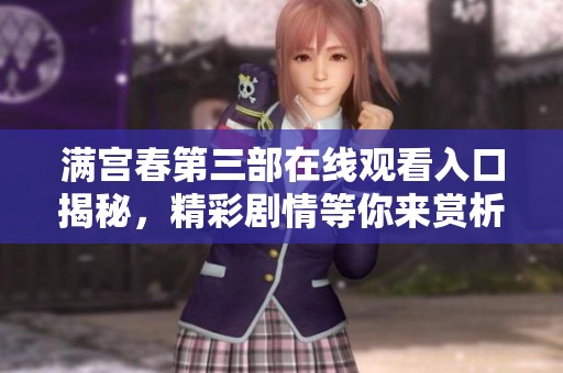满宫春第三部在线观看入口揭秘，精彩剧情等你来赏析