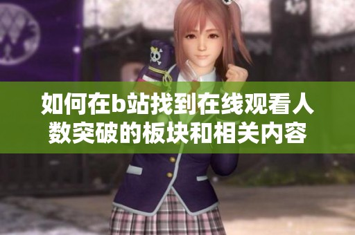 如何在b站找到在线观看人数突破的板块和相关内容