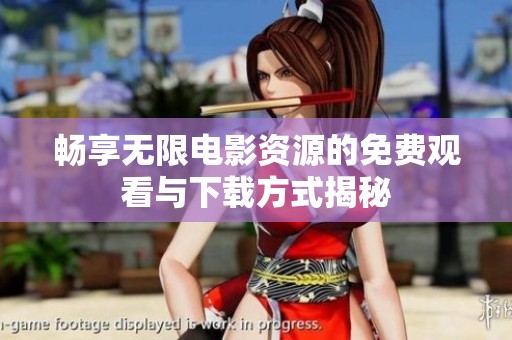 畅享无限电影资源的免费观看与下载方式揭秘
