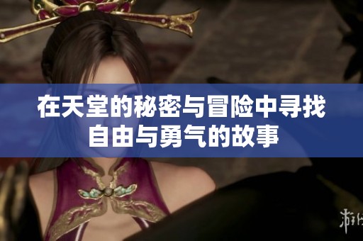 在天堂的秘密与冒险中寻找自由与勇气的故事