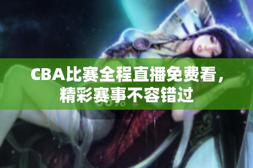 CBA比赛全程直播免费看，精彩赛事不容错过