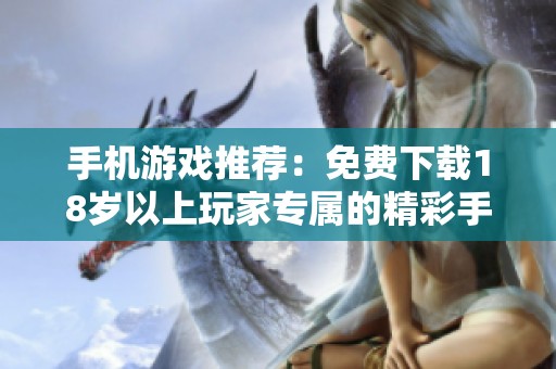手机游戏推荐：免费下载18岁以上玩家专属的精彩手游合集