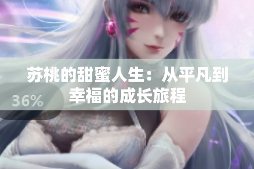 苏桃的甜蜜人生：从平凡到幸福的成长旅程