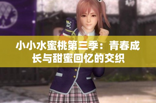 小小水蜜桃第三季：青春成长与甜蜜回忆的交织