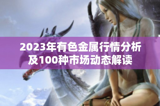 2023年有色金属行情分析及100种市场动态解读