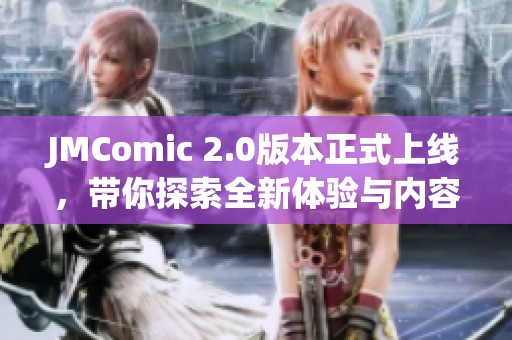JMComic 2.0版本正式上线，带你探索全新体验与内容
