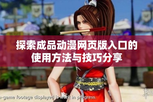 探索成品动漫网页版入口的使用方法与技巧分享