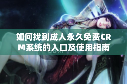 如何找到成人永久免费CRM系统的入口及使用指南