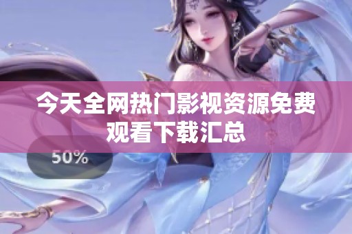 今天全网热门影视资源免费观看下载汇总