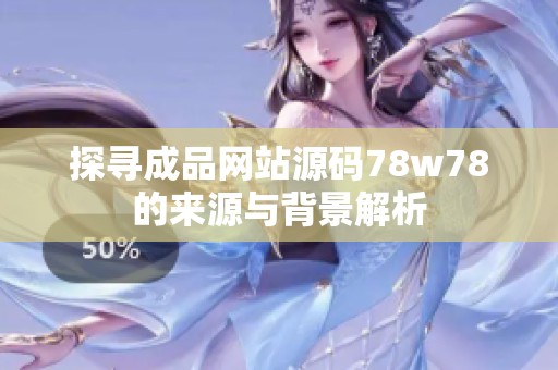 探寻成品网站源码78w78的来源与背景解析