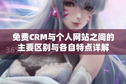 免费CRM与个人网站之间的主要区别与各自特点详解