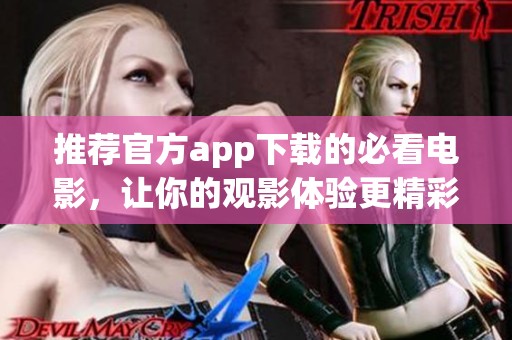 推荐官方app下载的必看电影，让你的观影体验更精彩！