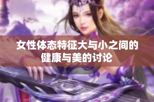 女性体态特征大与小之间的健康与美的讨论