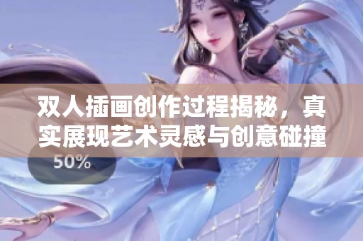 双人插画创作过程揭秘，真实展现艺术灵感与创意碰撞