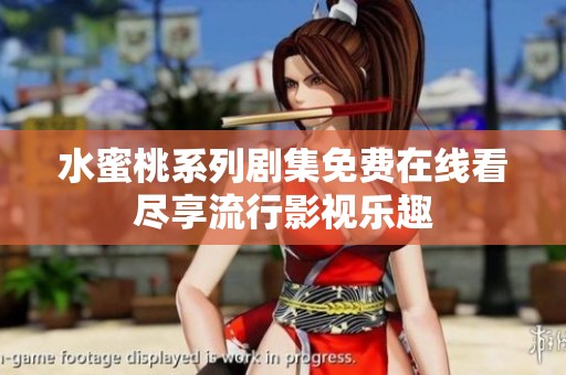 水蜜桃系列剧集免费在线看尽享流行影视乐趣