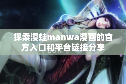 探索漫蛙manwa漫画的官方入口和平台链接分享