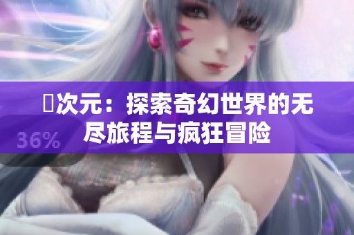 囧次元：探索奇幻世界的无尽旅程与疯狂冒险