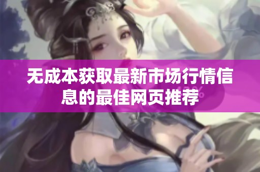 无成本获取最新市场行情信息的最佳网页推荐
