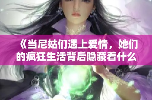 《当尼姑们遇上爱情，她们的疯狂生活背后隐藏着什么》