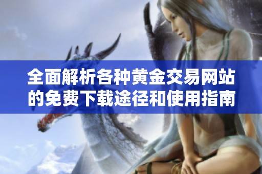 全面解析各种黄金交易网站的免费下载途径和使用指南