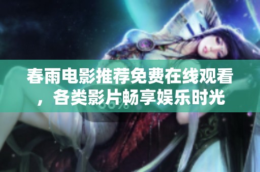 春雨电影推荐免费在线观看，各类影片畅享娱乐时光