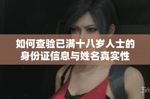 如何查验已满十八岁人士的身份证信息与姓名真实性