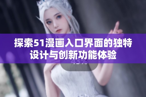 探索51漫画入口界面的独特设计与创新功能体验