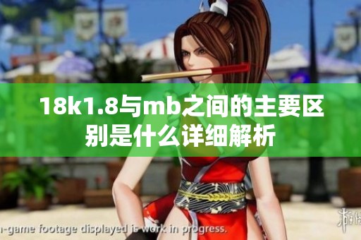18k1.8与mb之间的主要区别是什么详细解析