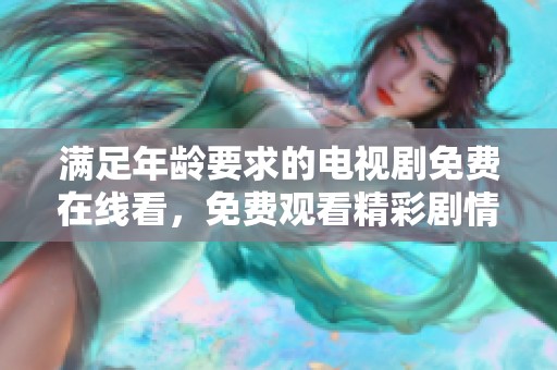 满足年龄要求的电视剧免费在线看，免费观看精彩剧情大作