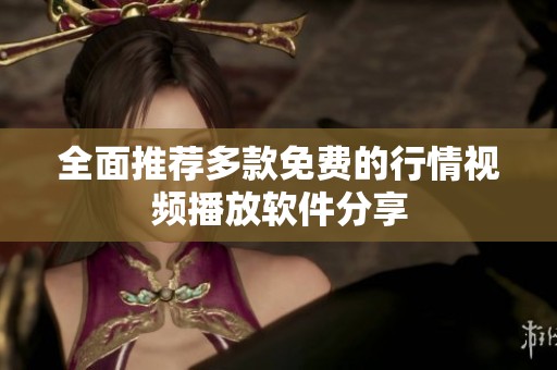 全面推荐多款免费的行情视频播放软件分享