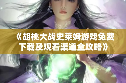 《胡桃大战史莱姆游戏免费下载及观看渠道全攻略》