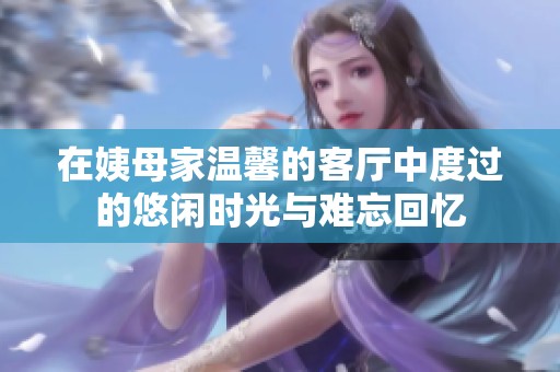 在姨母家温馨的客厅中度过的悠闲时光与难忘回忆
