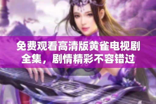 免费观看高清版黄雀电视剧全集，剧情精彩不容错过