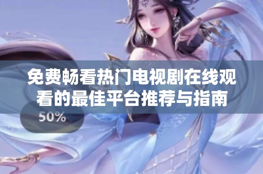 免费畅看热门电视剧在线观看的最佳平台推荐与指南