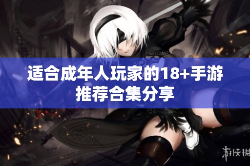 适合成年人玩家的18+手游推荐合集分享