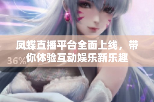 凤蝶直播平台全面上线，带你体验互动娱乐新乐趣