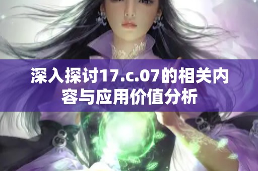 深入探讨17.c.07的相关内容与应用价值分析