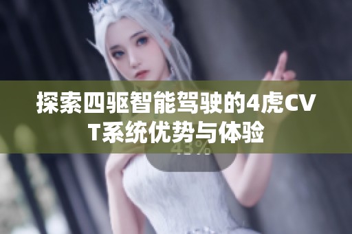 探索四驱智能驾驶的4虎CVT系统优势与体验