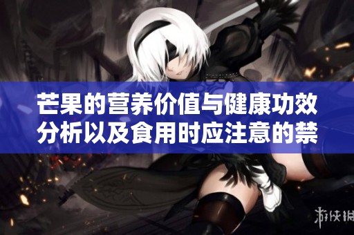 芒果的营养价值与健康功效分析以及食用时应注意的禁忌事项